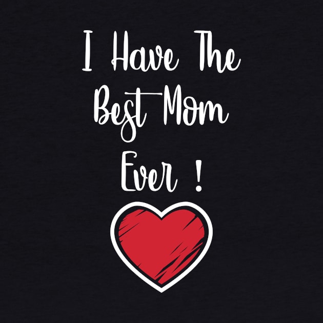 I Have The Best Mom Ever! Mother's Day Gift Cute Unisex Kids T-Shirt by 7D Tshirts